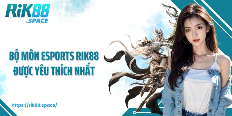 Bộ môn Esports Rik88 được yêu thích nhất