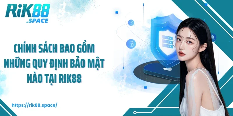 Chính sách bao gồm những quy định bảo mật nào tại Rik88