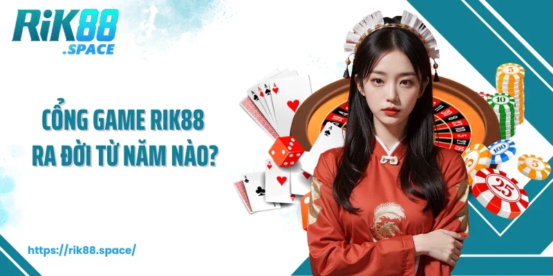 Cổng game Rik88 ra đời từ năm nào?