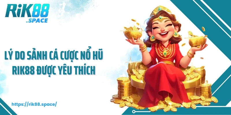 Lý do sảnh cá cược nổ hũ Rik88 được yêu thích