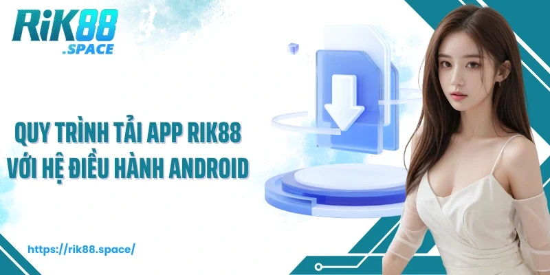Quy trình tải app Rik88 với hệ điều hành Android