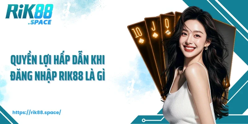 Quyền lợi hấp dẫn khi đăng nhập Rik88 là gì