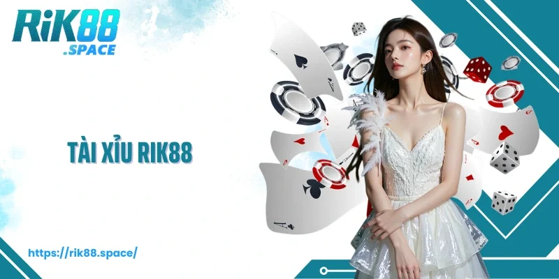 Tài Xỉu Rik88 – Sản Phẩm Cá Cược Đỉnh Cao Thu Hút Người Chơi
