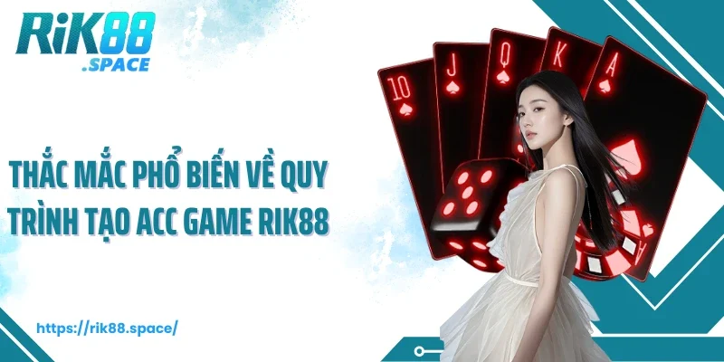 Thắc mắc phổ biến về quy trình tạo acc game Rik88