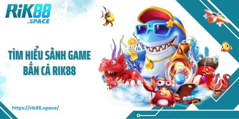 Tìm hiểu sảnh game bắn cá Rik88