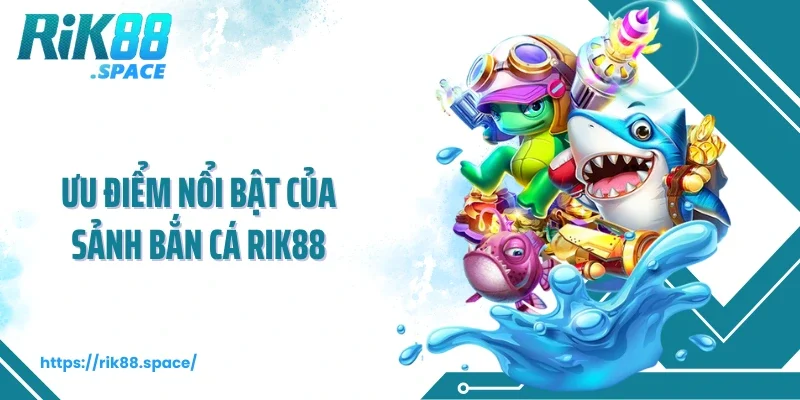 Ưu điểm nổi bật của sảnh bắn cá Rik88